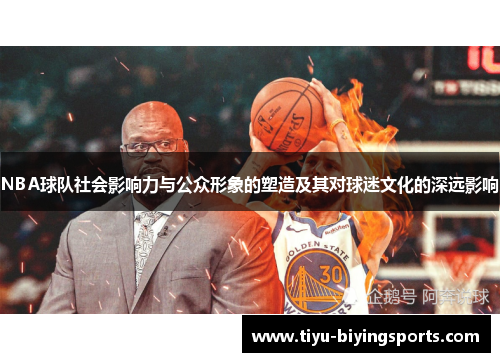 NBA球队社会影响力与公众形象的塑造及其对球迷文化的深远影响