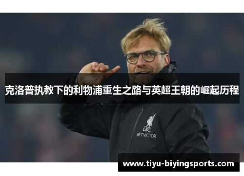 克洛普执教下的利物浦重生之路与英超王朝的崛起历程