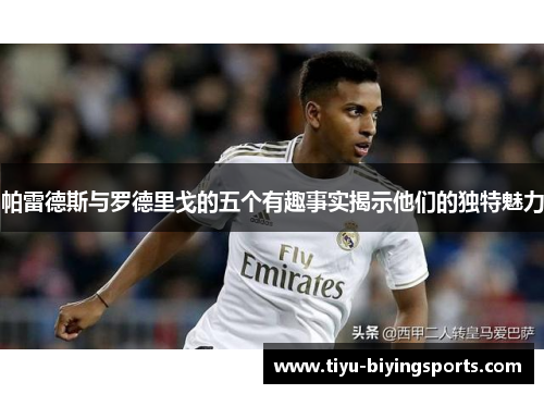 帕雷德斯与罗德里戈的五个有趣事实揭示他们的独特魅力