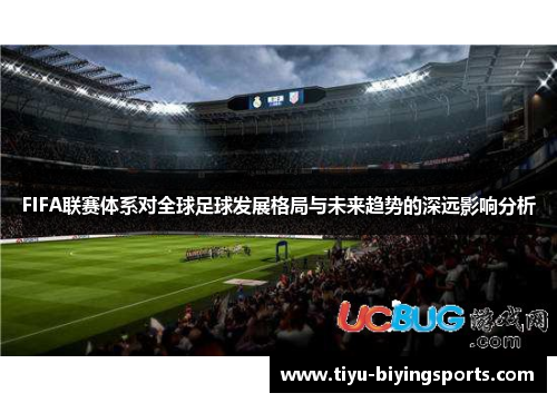 FIFA联赛体系对全球足球发展格局与未来趋势的深远影响分析