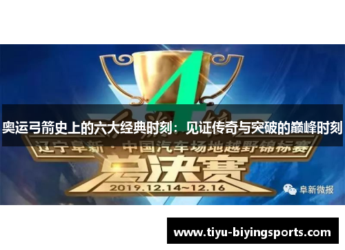 奥运弓箭史上的六大经典时刻：见证传奇与突破的巅峰时刻