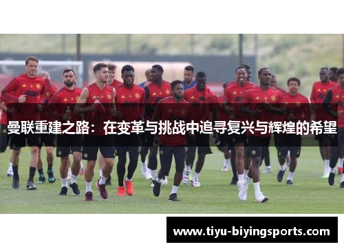 曼联重建之路：在变革与挑战中追寻复兴与辉煌的希望
