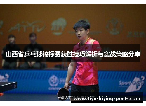 山西省乒乓球锦标赛获胜技巧解析与实战策略分享