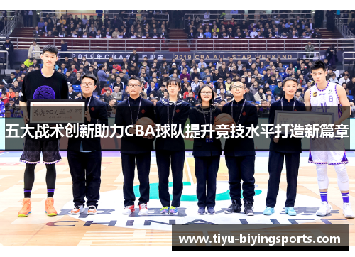 五大战术创新助力CBA球队提升竞技水平打造新篇章