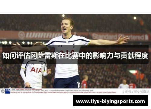 如何评估冈萨雷斯在比赛中的影响力与贡献程度