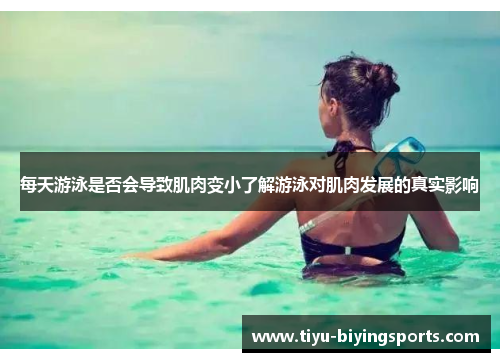 每天游泳是否会导致肌肉变小了解游泳对肌肉发展的真实影响