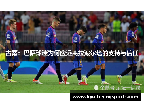 古蒂：巴萨球迷为何应远离拉波尔塔的支持与信任