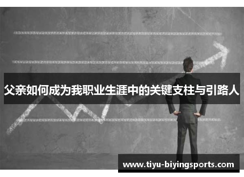 父亲如何成为我职业生涯中的关键支柱与引路人
