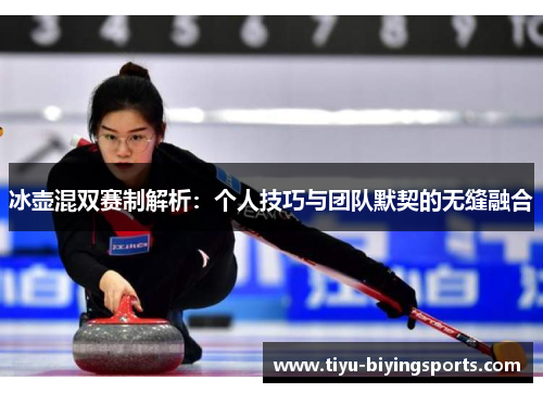 冰壶混双赛制解析：个人技巧与团队默契的无缝融合
