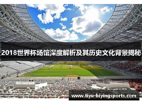 2018世界杯场馆深度解析及其历史文化背景揭秘