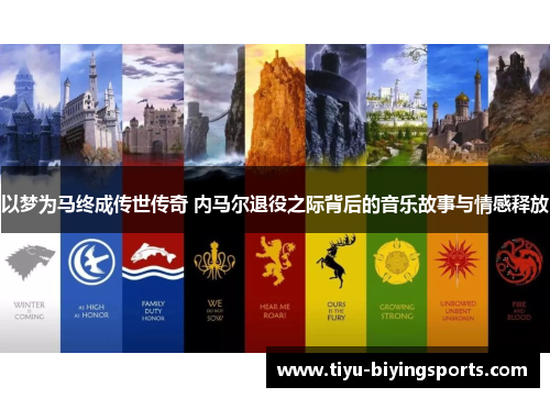 以梦为马终成传世传奇 内马尔退役之际背后的音乐故事与情感释放