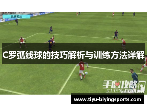 C罗弧线球的技巧解析与训练方法详解