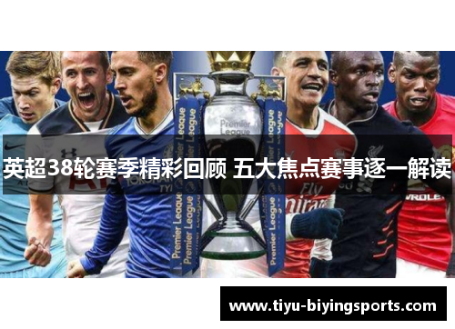 英超38轮赛季精彩回顾 五大焦点赛事逐一解读