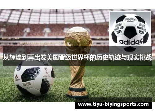 从辉煌到再出发美国晋级世界杯的历史轨迹与现实挑战 从辉煌到再出发美国晋级世界杯的历史轨迹与现实挑战