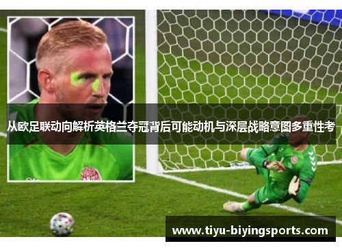 从欧足联动向解析英格兰夺冠背后可能动机与深层战略意图多重性考 从欧足联动向解析英格兰夺冠背后可能动机与深层战略意图多重性考