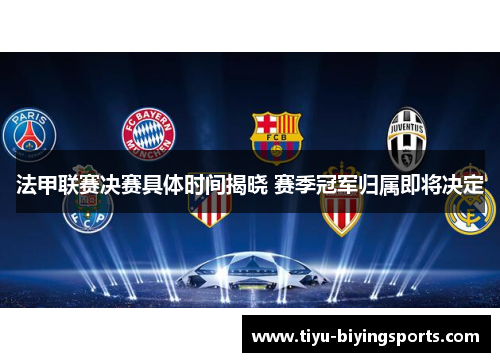 法甲联赛决赛具体时间揭晓 赛季冠军归属即将决定 法甲联赛决赛具体时间揭晓 赛季冠军归属即将决定